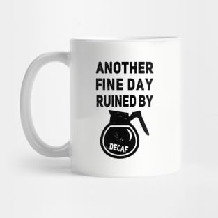 Another Fine Day Ruined by Decaffeinated Coffee Mug